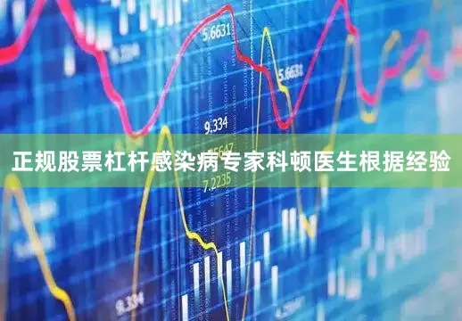 正规股票杠杆感染病专家科顿医生根据经验