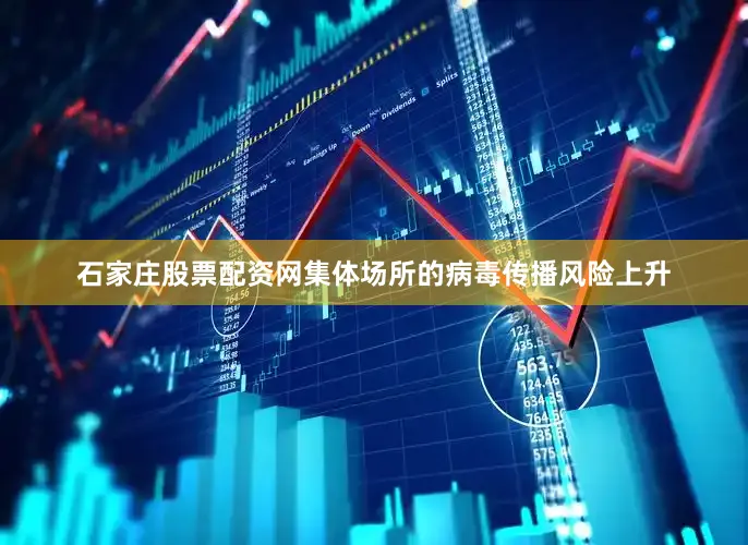 石家庄股票配资网集体场所的病毒传播风险上升