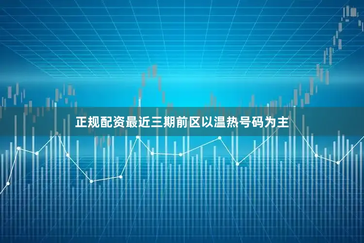 正规配资　　最近三期前区以温热号码为主