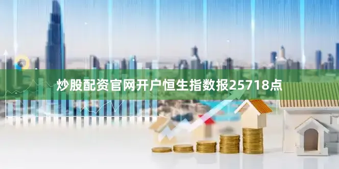 炒股配资官网开户恒生指数报25718点